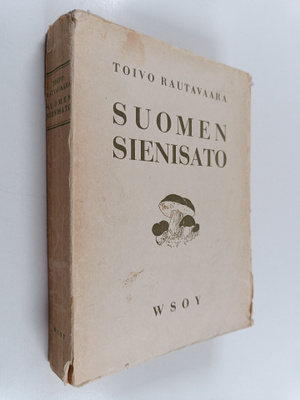 Toivo Rautavaara : Suomen sienisato : tutkimuksia sen laa...