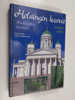Arto Kurtto : Helsingin kasvit : kukkivilta kiviltä metsä...