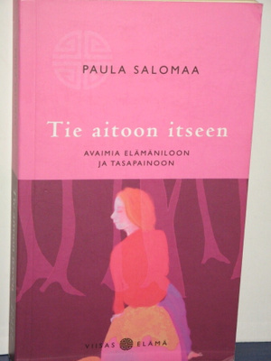 Paula Salomaa : Tie aitoon itseen  Avaimia elämäniloon ja
