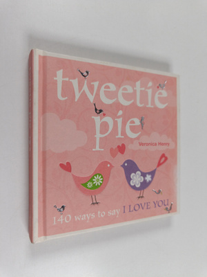 Veronica Henry : Tweetie Pie - 140 Ways to Say I Love You