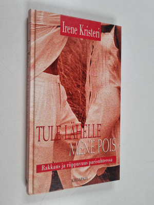 Irene Kristeri : Tule lähelle, mene pois : rakkaus ja rii...