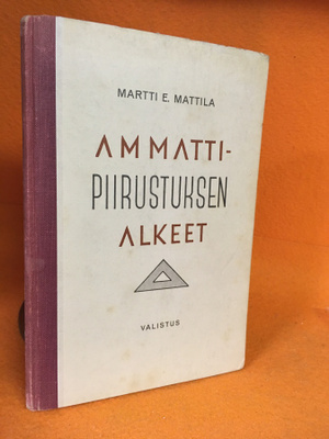 MATTILA, MARTTI E: Ammattipiirustuksen alkeet