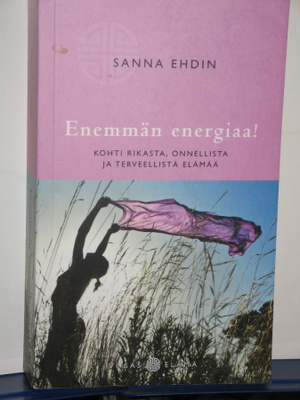 Sanna Ehdin : Enemmän energiaa!  Kohti rikasta, onnellista j