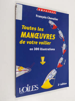 Toutes les manoeuvres de votre voilier : en 300 illustrat...