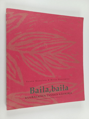 Sanna Kuusisto : Baila, baila : kuubalaisen tanssin käsik...