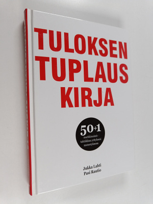 Jukka Lahti ym. : Tuloksentuplauskirja : 50+1 markkinoint...