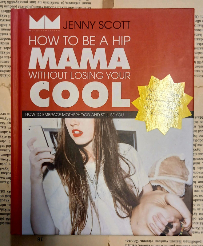 Jenny Scott - How to Be a Hip Mama Without Losing Your Cool