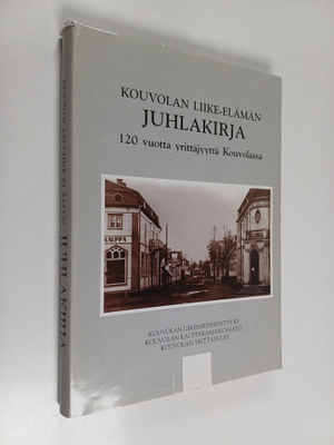 Kouvolan liike-elämän juhlakirja : 120 vuotta yrittäjyytt...