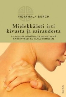 Vidyamala Burch - Mielekkäästi irti kivusta ja sairaudesta