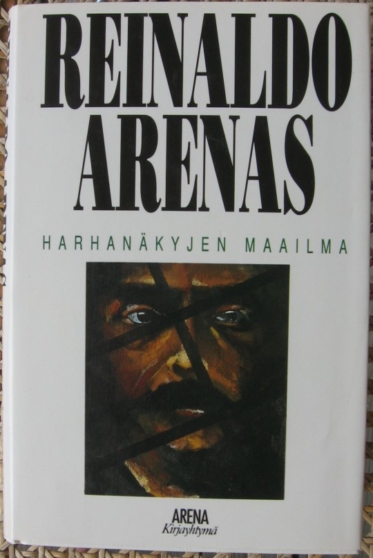 Reinaldo Arenas: Harhanäkyjen maailma.