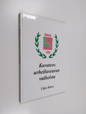 Uljas Kiuru : Säkiä 100 : kuvateos urheiluseuran vaiheist...