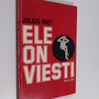 Julius Fast : Ele on viesti - pikkukuva 1