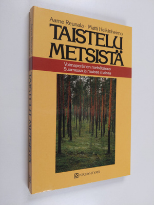 Aarne Reunala : Taistelu metsistä : voimaperäinen metsäta...