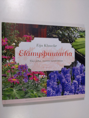 Eija Klaucke : Elämyspuutarha : yksi piha, monta tunnelmaa