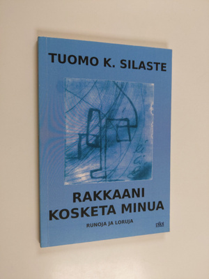 Tuomo Silaste : Rakkaani, kosketa minua : runoja ja loruja