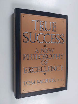 Thomas V. Morris : True Success - A New Philosophy of Exc...