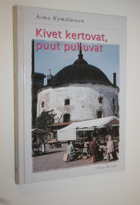 Aimo Kymäläinen : Kivet kertovat, puut puhuvat