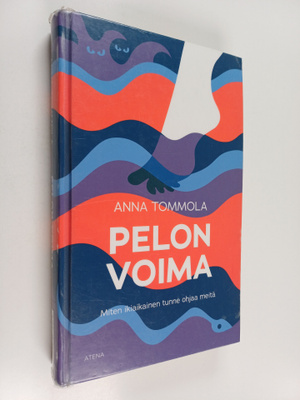 Anna Tommola : Pelon voima : miten ikiaikainen tunne ohja...