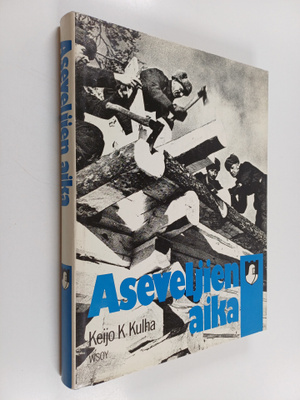 Keijo K. Kulha : Aseveljien aika : suomalaisen asevelihen...