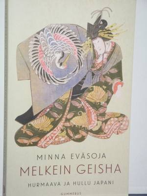 Minna Eväsoja : MELKEIN GEISHA  Hurmaava ja hullu Japani