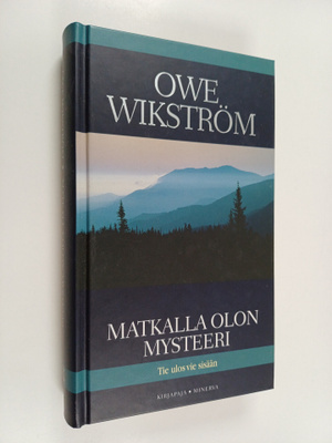 Owe Wikström : Matkalla olon mysteeri : tie ulos vie sisään