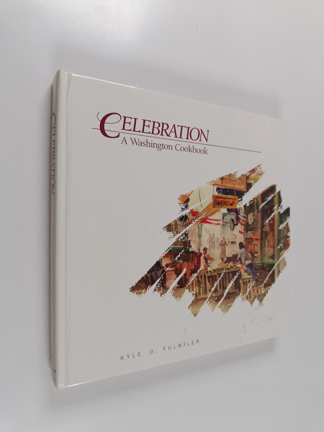 Kyle D. Fulwiler : Celebration : A Washington Cookbook