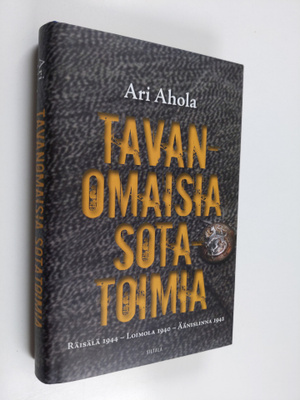 Ari Ahola : Tavanomaisia sotatoimia : Räisälä 1944 - Loim...