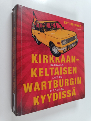Kati Koivikko : Kirkkaankeltaisen Wartburgin kyydissä : m...