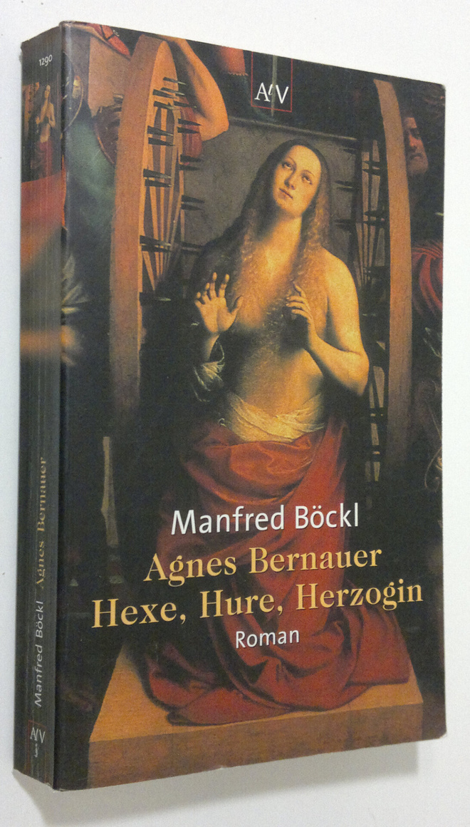 Manfred Böckl : Agnes Bernauer : Hexe, Hure, Herzogin : r...