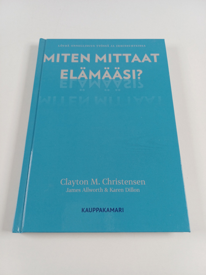 Clayton M. Christensen : Miten mittaat elämääsi? : löydä ...