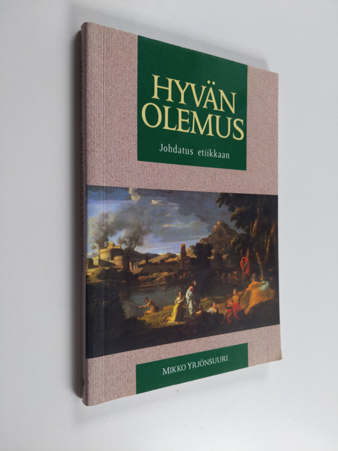 Mikko Yrjönsuuri : Hyvän olemus : johdatus etiikkaan