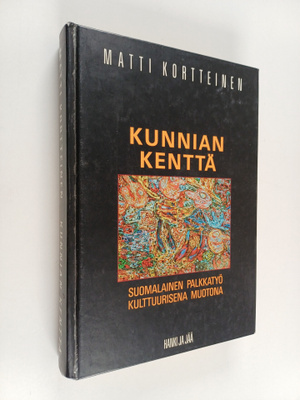 Matti Kortteinen : Kunnian kenttä : suomalainen palkkatyö...