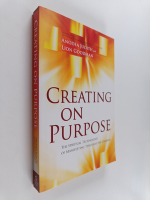 Anodea Judith ym. : Creating on Purpose : The Spiritual T...