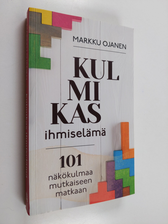 Markku Ojanen : Kulmikas ihmiselämä : 101 näkökulmaa mutk...