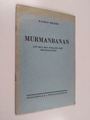 Kaarlo Hilden : Murmanbanan : ett hot mot Finland och Ska...