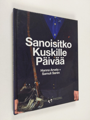 Hanna Arvela : Sanoisitko kuskille päivää