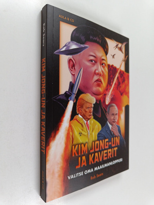 Rob Sears : Kim Jong-un ja kaverit : valitse oma maailman...