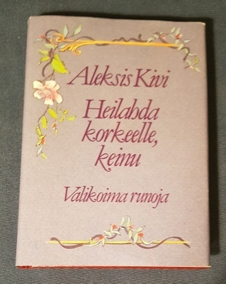 Aleksis Kivi: Heilahda korkeelle, keinu - valikoima runoja