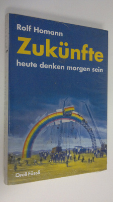 Rolf Homann : Zukunfte : heute denken morgen sein