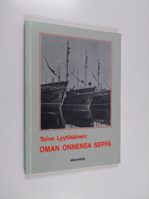 Toivo Lyytikäinen : Oman onnensa seppä : suomalaisen työn...
