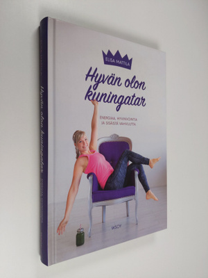 Elisa Mattila : Hyvän olon kuningatar : energiaa, hyvinvo...