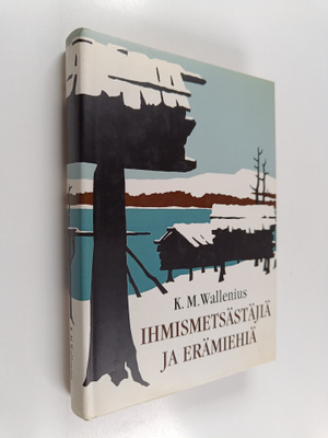K. M. Wallenius : Ihmismetsästäjiä ja erämiehiä sekä nelj...