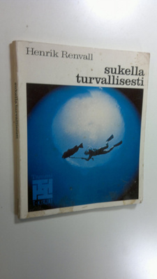 Henrik Renvall : Sukella turvallisesti : sukelluksen fysi...