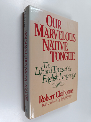 Robert Claiborne : Our Marvelous Native Tongue : The Life...