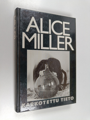 Alice Miller : Karkotettu tieto