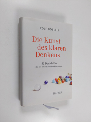 Rolf Dobelli : Die Kunst des klaren Denkens - 52 Denkfehl...
