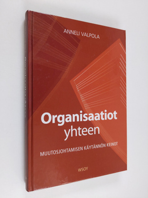 Anneli Valpola : Organisaatiot yhteen : muutosjohtamisen ...