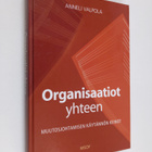 Anneli Valpola : Organisaatiot yhteen : muutosjohtamisen ... - pikkukuva 1