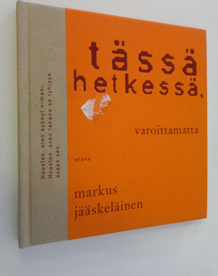 Markus Jääskeläinen : Tässä hetkessä, varoittamatta : runoja