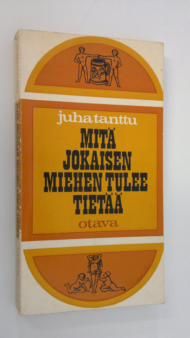 Juha Tanttu : Mitä jokaisen miehen tulee tietää - ainakin...